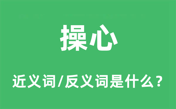 操心的近義詞和反義詞是什么,操心是什么意思