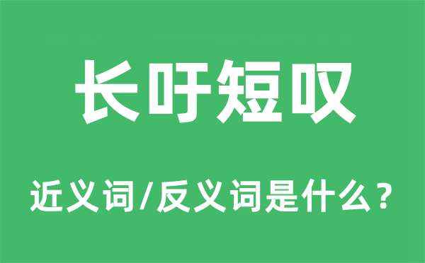長(zhǎng)吁短嘆的近義詞和反義詞是什么,長(zhǎng)吁短嘆是什么意思