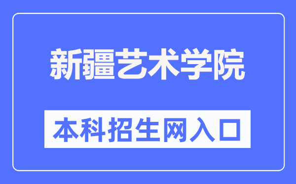 新疆藝術(shù)學(xué)院本科招生網(wǎng)入口（https://bkzs.xjart.edu.cn/）