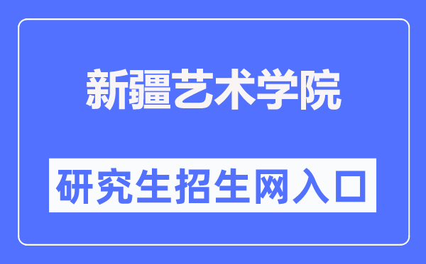 新疆藝術(shù)學(xué)院研究生招生網(wǎng)入口（https://www.xjufe.edu.cn/zsjy/yjszs/index.htm）