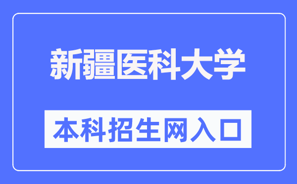 新疆醫(yī)科大學(xué)本科招生網(wǎng)入口（https://welcome.xjmu.edu.cn/）