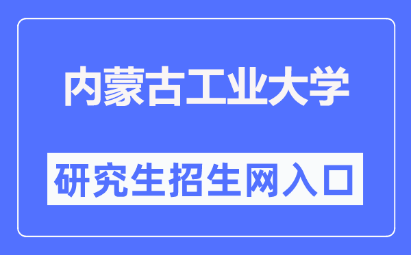 內(nèi)蒙古工業(yè)大學研究生招生網(wǎng)入口（https://yjsch.imut.edu.cn/）