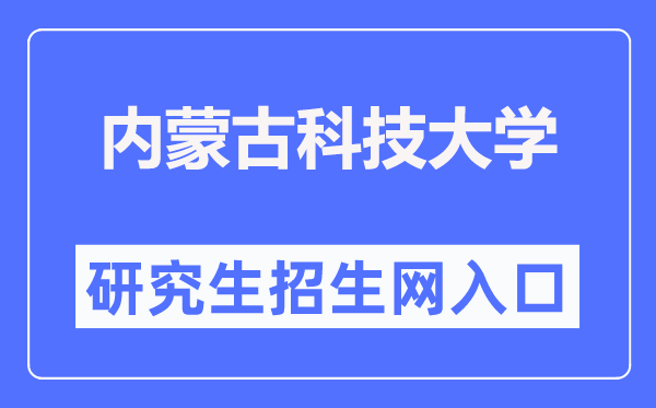 內(nèi)蒙古科技大學(xué)研究生招生網(wǎng)入口（https://graduate.imust.edu.cn/）