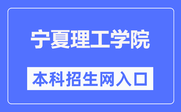 寧夏理工學(xué)院本科招生網(wǎng)入口（http://www.nxist.com/NXLGZSW/）