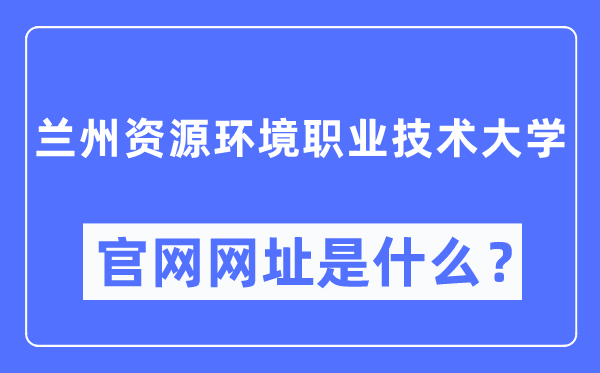 蘭州資源環(huán)境職業(yè)技術大學官網(wǎng)網(wǎng)址（https://www.lzre.edu.cn/）
