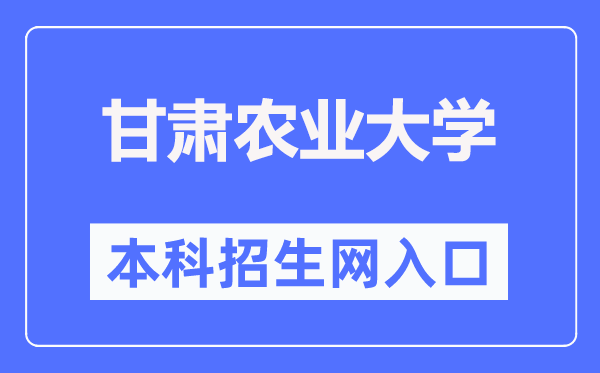 甘肅農(nóng)業(yè)大學(xué)本科招生網(wǎng)入口（https://bkzs.gsau.edu.cn/）
