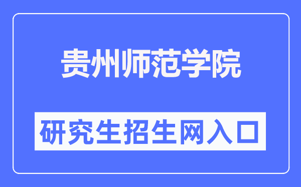 貴州師范學(xué)院研究生招生網(wǎng)入口（https://graduate.gznc.edu.cn/）