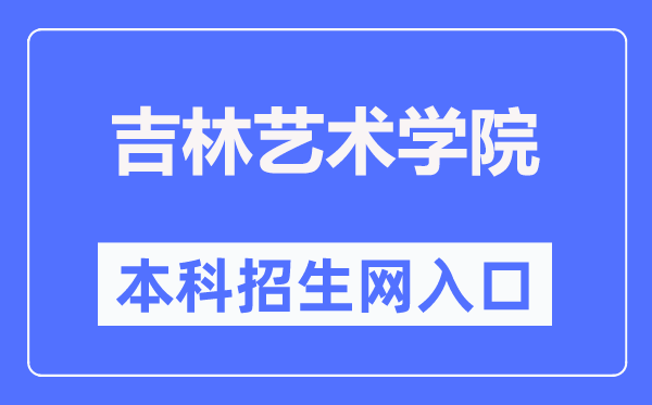 吉林藝術(shù)學(xué)院本科招生網(wǎng)入口（http://zsb.jlart.edu.cn/）