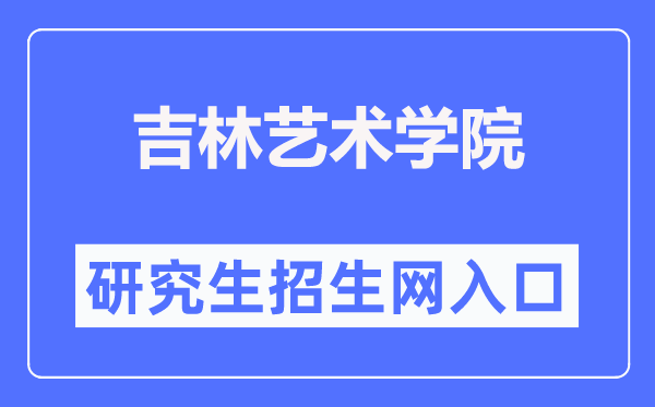 吉林藝術(shù)學(xué)院研究生招生網(wǎng)入口（http://yjs.jlart.edu.cn/）