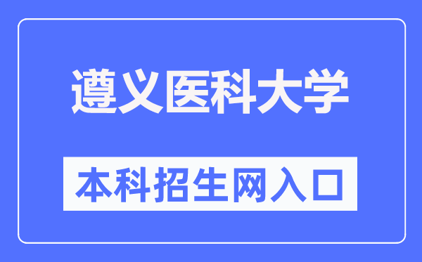 遵義醫(yī)科大學(xué)本科招生網(wǎng)入口（https://zyzb.zmu.edu.cn/）