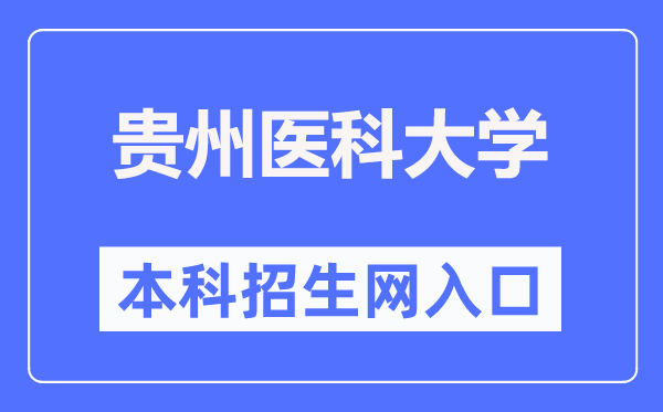 貴州醫(yī)科大學本科招生網入口（https://www.gmc.edu.cn/zsjy1/zsxx.htm）