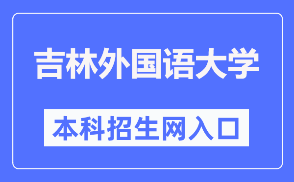 吉林外國語大學(xué)本科招生網(wǎng)入口（http://zs.jisu.edu.cn/）