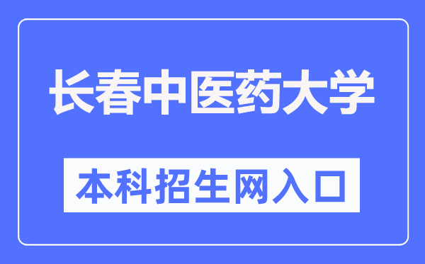 長春中醫(yī)藥大學本科招生網(wǎng)入口（https://zhaosheng.ccucm.edu.cn/）
