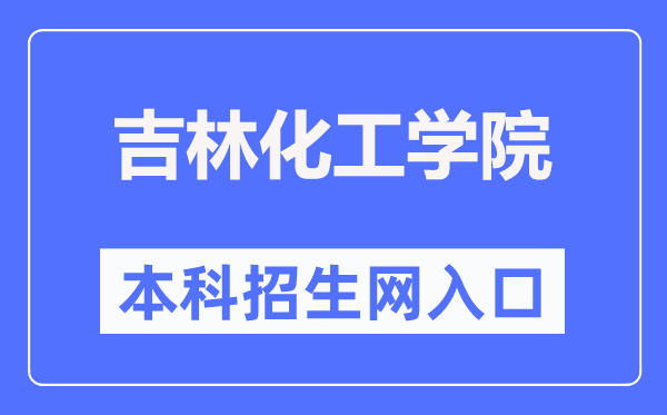 吉林化工學(xué)院本科招生網(wǎng)入口（https://zsjyc.jlict.edu.cn/）