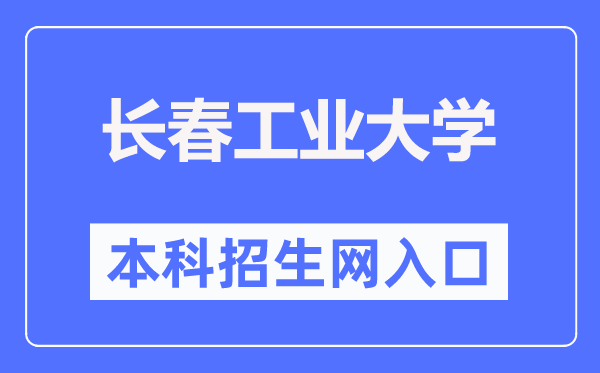 長春工業(yè)大學(xué)本科招生網(wǎng)入口（https://bzkzs.ccut.edu.cn/）
