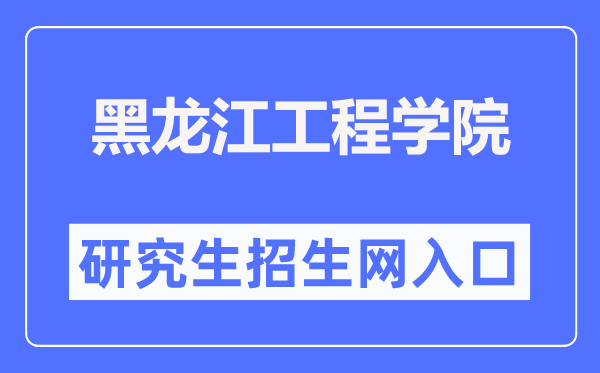 黑龍江工程學(xué)院研究生招生網(wǎng)入口（http://www.hljit.edu.cn/Category_1297/Index.aspx）