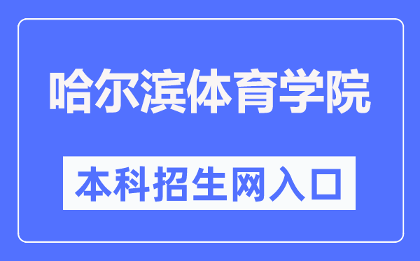 哈爾濱體育學院本科招生網(wǎng)入口（http://www.hrbipe.edu.cn/xxgk/zsks/bkszs.htm）