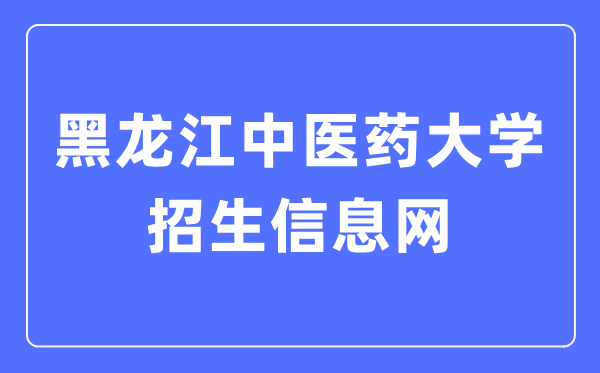 黑龍江中醫(yī)藥大學(xué)招生就業(yè)網(wǎng)入口（http://zsjy.hljucm.net/）