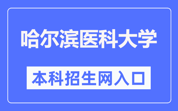 哈爾濱醫(yī)科大學(xué)本科招生網(wǎng)入口（https://www.hrbmu.edu.cn/zhaosheng/）