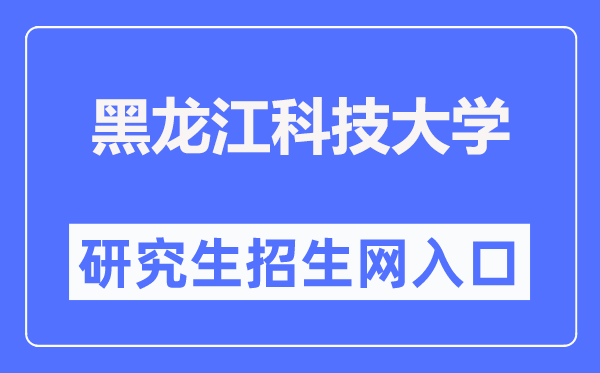 黑龍江科技大學(xué)研究生招生網(wǎng)入口（http://gs.usth.edu.cn/）