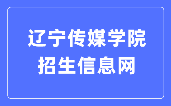遼寧傳媒學(xué)院招生信息網(wǎng)入口（https://www.lncu.cn/zhaosheng/）