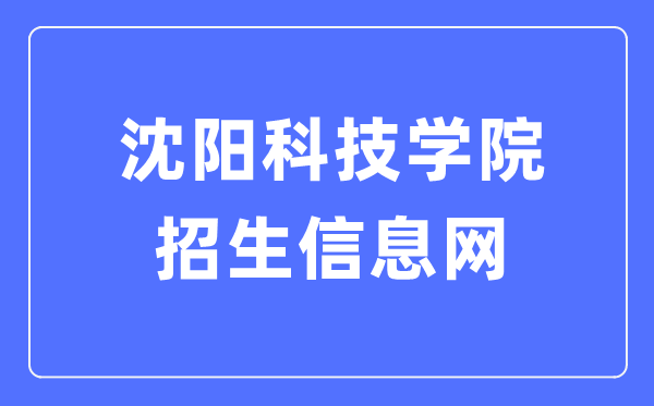 沈陽科技學(xué)院招生信息網(wǎng)入口（http://zhaosheng.syist.cn/）