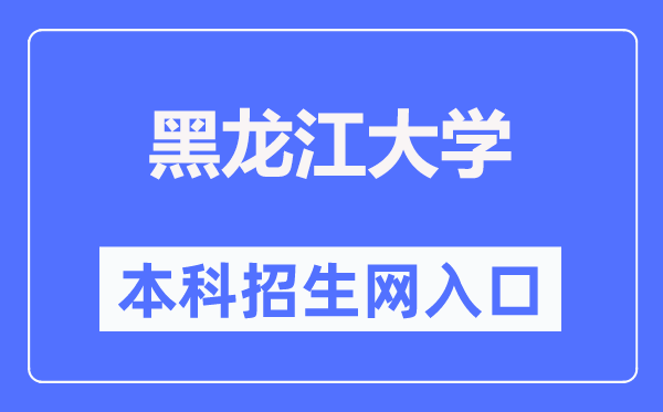 黑龍江大學(xué)本科招生網(wǎng)入口（https://zsb.hlju.edu.cn/）
