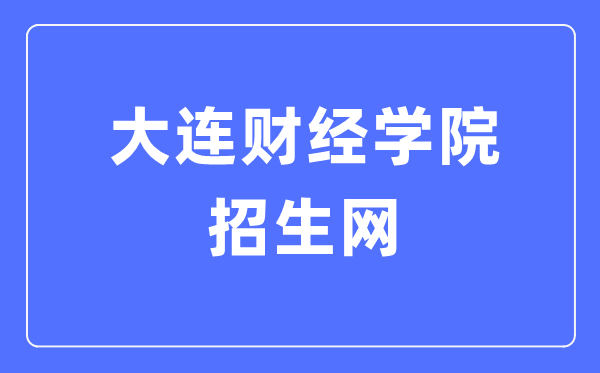 大連財(cái)經(jīng)學(xué)院招生網(wǎng)入口（https://join.dlufe.edu.cn/）