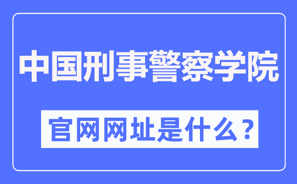 中國刑事警察學(xué)院官網(wǎng)網(wǎng)址（http://www.cipuc.edu.cn/）