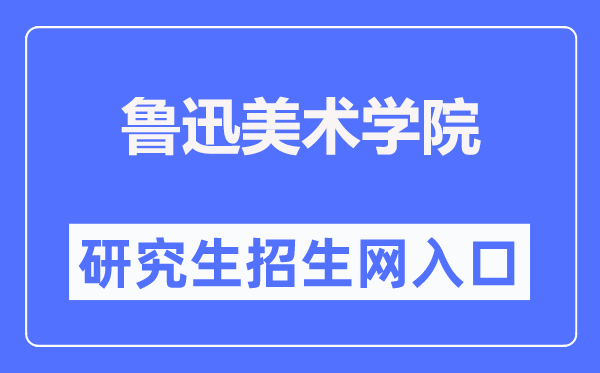 魯迅美術學院研究生招生網(wǎng)入口（https://www.lumei.edu.cn/z_s/yjs.htm）