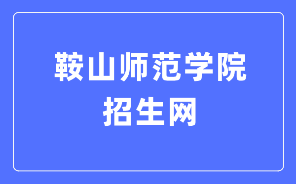 鞍山師范學(xué)院招生網(wǎng)入口（http://zsw.asnc.edu.cn/）