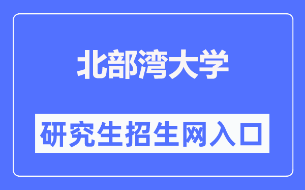 北部灣大學(xué)研究生招生網(wǎng)（https://yjs.bbgu.edu.cn/）