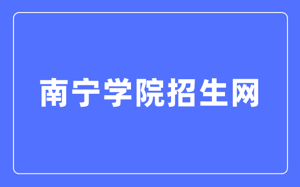 南寧學(xué)院招生網(wǎng)入口（https://zs.nnxy.edu.cn/）