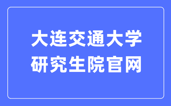大連交通大學(xué)研究生院官網(wǎng)入口（https://gs.djtu.edu.cn/）