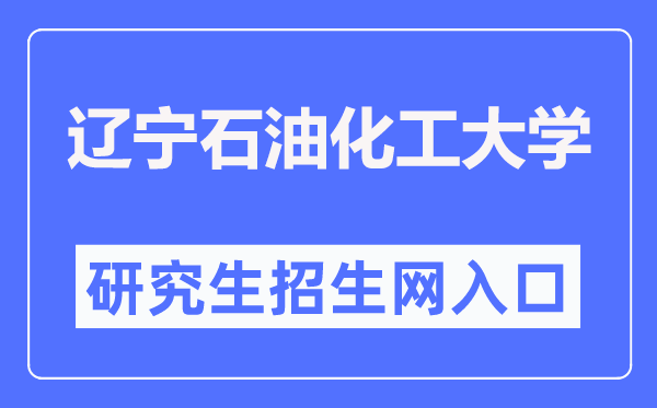 遼寧石油化工大學(xué)研究生院官網(wǎng)入口（http://ges.lnpu.edu.cn/）