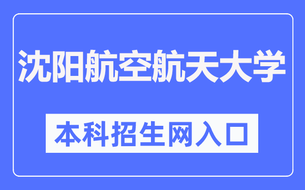沈陽(yáng)航空航天大學(xué)本科招生網(wǎng)入口（https://zs.sau.edu.cn/）