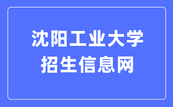 沈陽工業(yè)大學招生信息網(wǎng)入口（https://zsxxw.sut.edu.cn/）