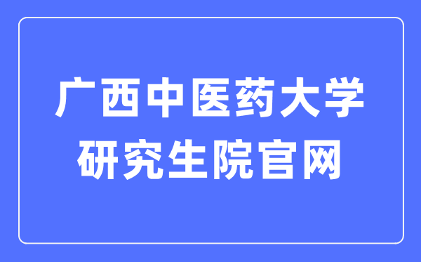 廣西中醫(yī)藥大學(xué)研究生院官網(wǎng)（https://www.gxtcmu.edu.cn/yjsy/）