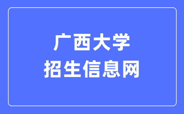廣西大學(xué)招生信息網(wǎng)入口（https://zs.gxu.edu.cn/）