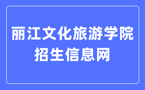 麗江文化旅游學(xué)院招生信息網(wǎng)入口（http://zs.lywhxy.com/）