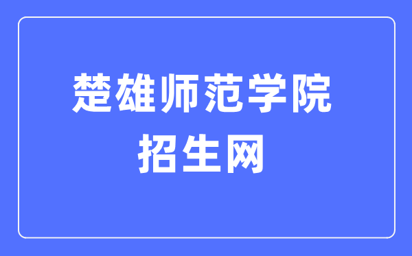 楚雄師范學(xué)院招生網(wǎng)入口（http://zs.cxtc.edu.cn/）
