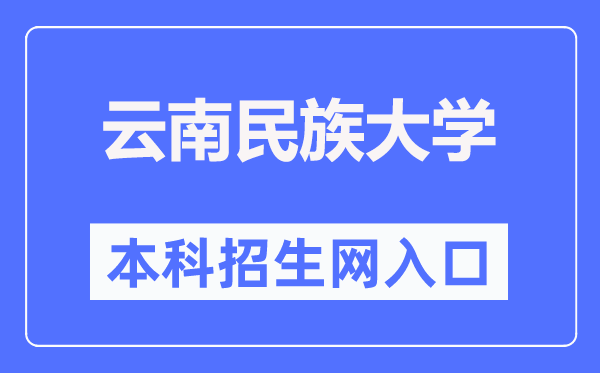 云南民族大學(xué)本科招生網(wǎng)入口（http://zsjyc.ynni.edu.cn/）