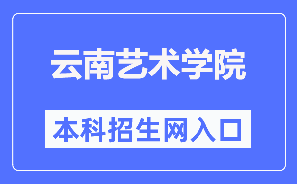 云南藝術學院本科招生網(wǎng)入口（https://zs.ynart.edu.cn/bkzs.htm）
