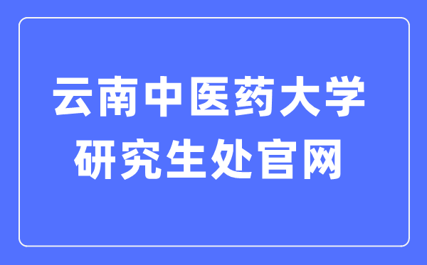 云南中醫(yī)藥大學(xué)研究生處官網(wǎng)入口（http://www.yjsc.ynutcm.edu.cn/）