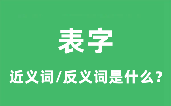 表字的近義詞和反義詞是什么,表字是什么意思