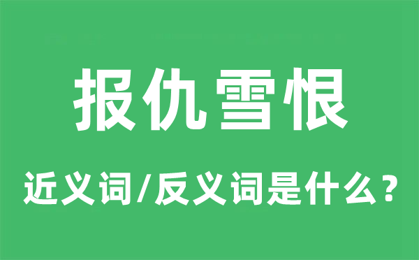 報仇雪恨的近義詞和反義詞是什么,報仇雪恨是什么意思