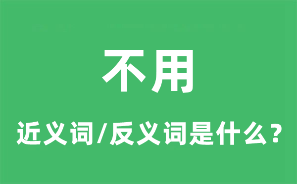 不用的近義詞和反義詞是什么,不用是什么意思