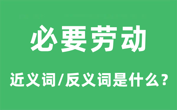 必要勞動的近義詞和反義詞是什么,必要勞動是什么意思