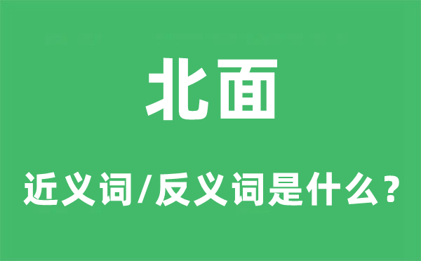 北面的近義詞和反義詞是什么,北面是什么意思