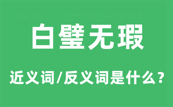 白璧無(wú)瑕的近義詞和反義詞是什么,白璧無(wú)瑕是什么意思